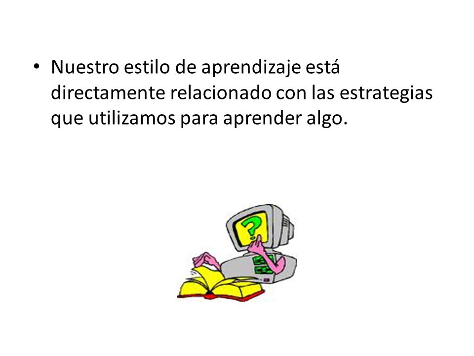 Nuestro estilo de aprendizaje está directamente relacionado con las estrategias que utilizamos para aprender algo.