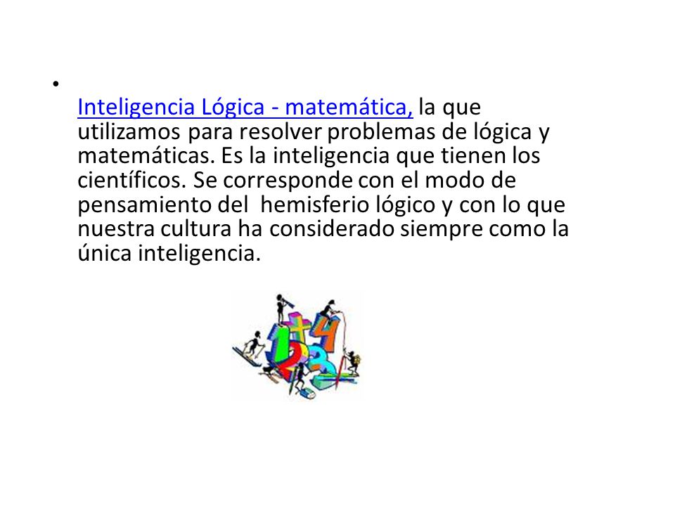 Inteligencia Lógica - matemática, la que utilizamos para resolver problemas de lógica y matemáticas.