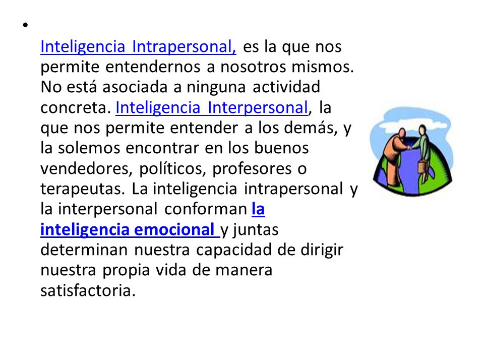 Inteligencia Intrapersonal, es la que nos permite entendernos a nosotros mismos.
