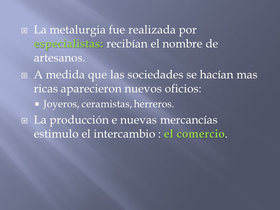 La metalurgia fue realizada por especialistas: recibían el nombre de artesanos.