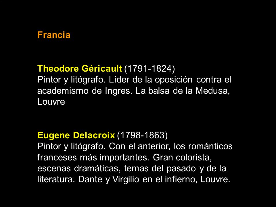 Francia Theodore Géricault ( ) Pintor y litógrafo. Líder de la oposición contra el academismo de Ingres. La balsa de la Medusa, Louvre.