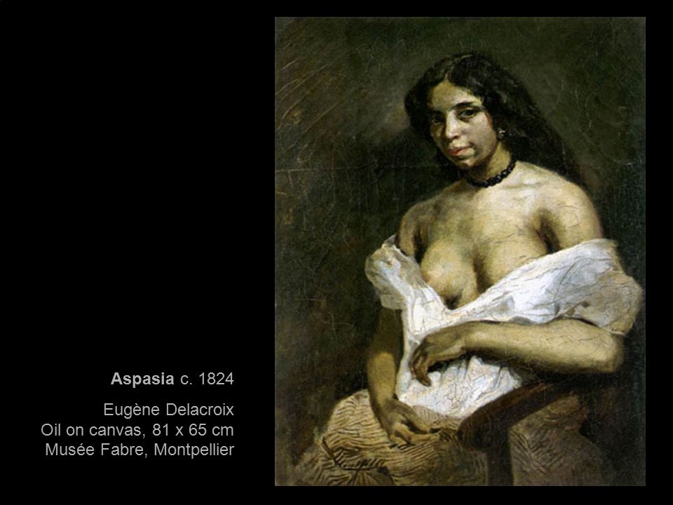 Aspasia c Eugène Delacroix Oil on canvas, 81 x 65 cm Musée Fabre, Montpellier