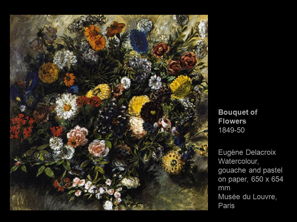 Bouquet of Flowers Eugène Delacroix Watercolour, gouache and pastel on paper, 650 x 654 mm Musée du Louvre, Paris.