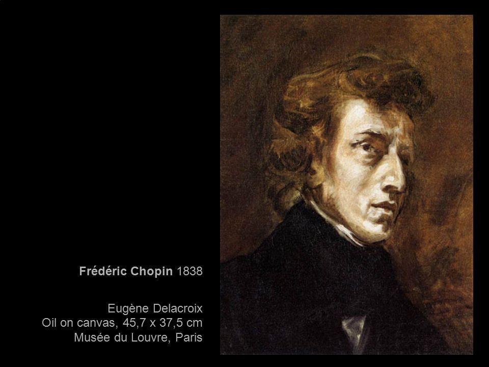 Frédéric Chopin 1838 Eugène Delacroix Oil on canvas, 45,7 x 37,5 cm Musée du Louvre, Paris