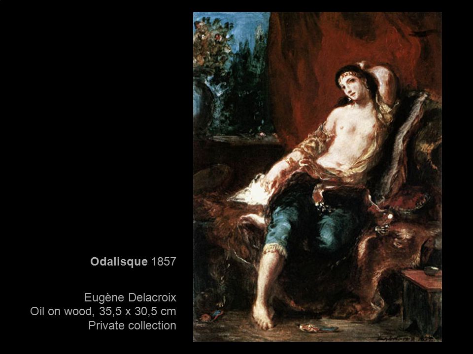 Odalisque 1857 Eugène Delacroix Oil on wood, 35,5 x 30,5 cm Private collection