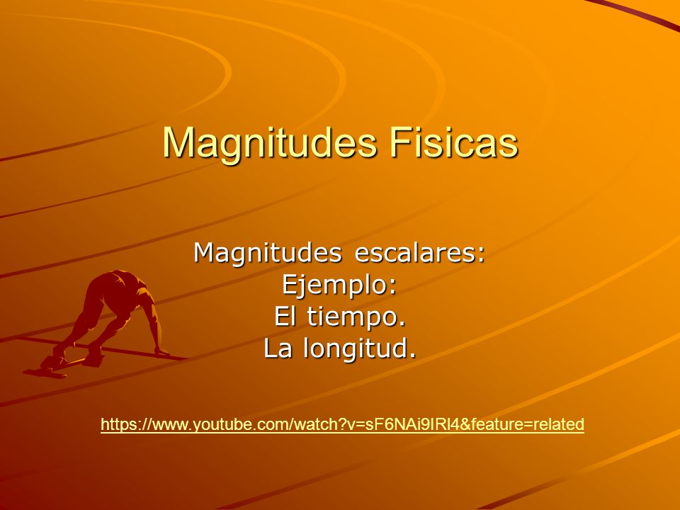 Magnitudes escalares: Ejemplo: El tiempo. La longitud.