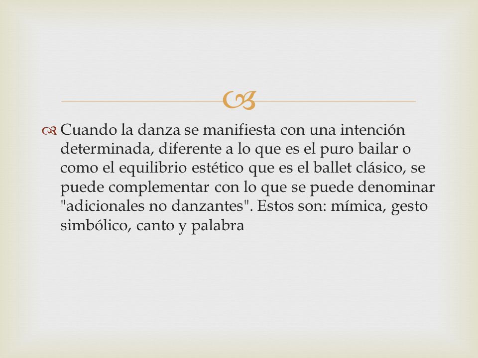 Cuando la danza se manifiesta con una intención determinada, diferente a lo que es el puro bailar o como el equilibrio estético que es el ballet clásico, se puede complementar con lo que se puede denominar adicionales no danzantes .
