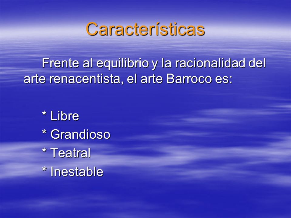 Características Frente al equilibrio y la racionalidad del arte renacentista, el arte Barroco es: * Libre.