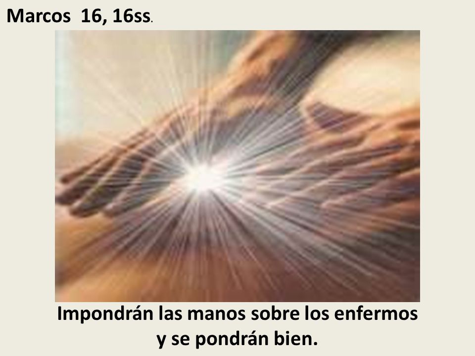 Impondrán las manos sobre los enfermos y se pondrán bien.