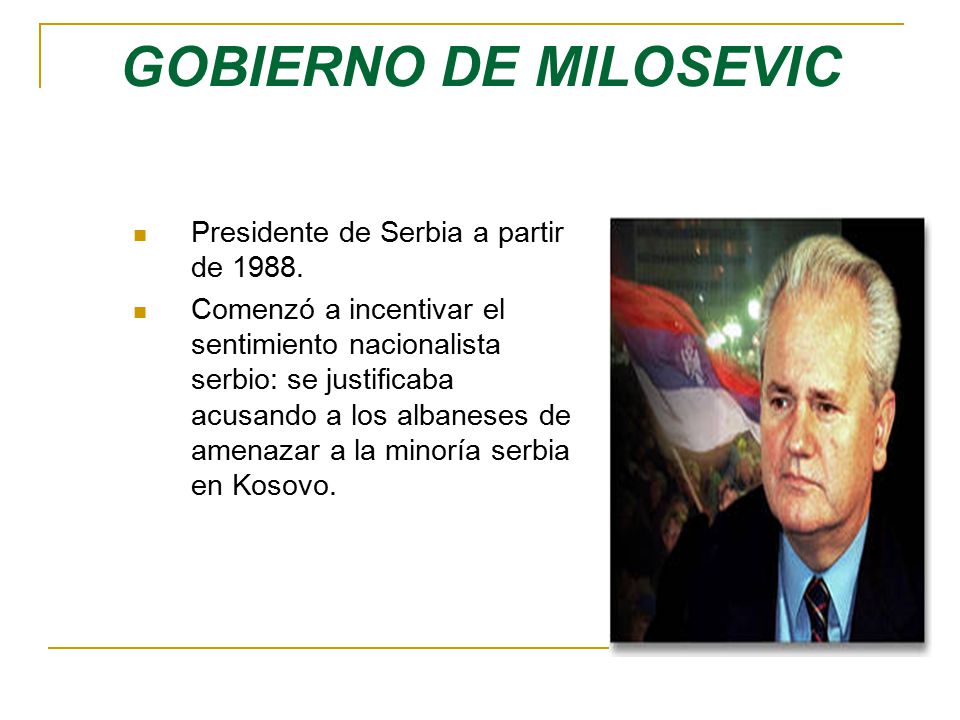 GOBIERNO DE MILOSEVIC Presidente de Serbia a partir de 1988.