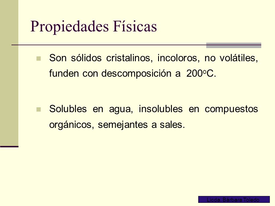 Propiedades Físicas Son sólidos cristalinos, incoloros, no volátiles, funden con descomposición a 200oC.