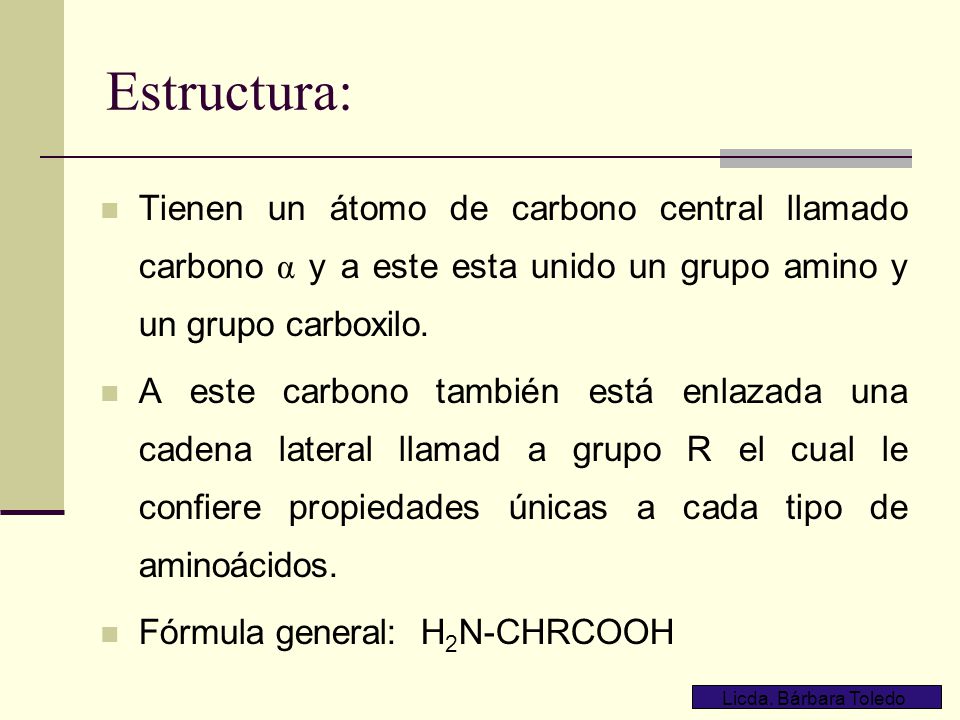 Estructura: Tienen un átomo de carbono central llamado carbono α y a este esta unido un grupo amino y un grupo carboxilo.