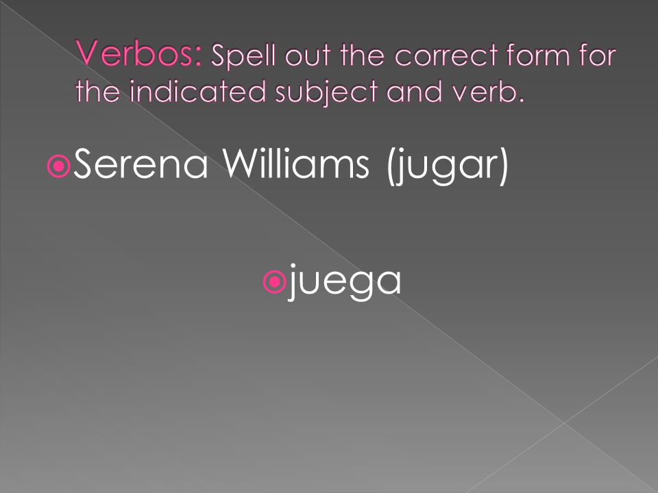 Verbos: Spell out the correct form for the indicated subject and verb.