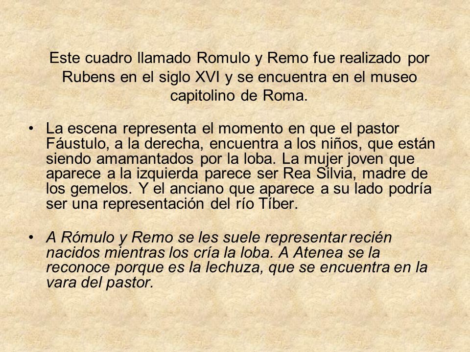 Este cuadro llamado Romulo y Remo fue realizado por Rubens en el siglo XVI y se encuentra en el museo capitolino de Roma.