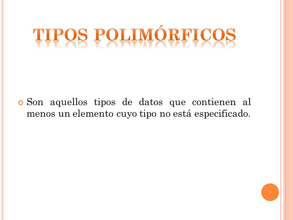 tipos polimórficos Son aquellos tipos de datos que contienen al menos un elemento cuyo tipo no está especificado.