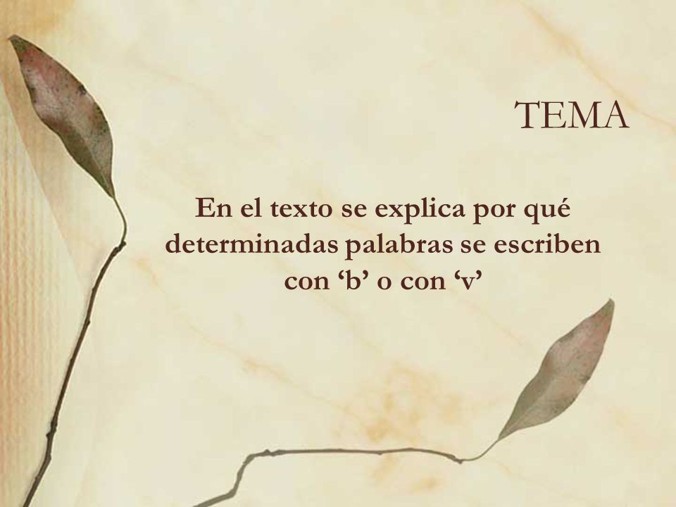 TEMA En el texto se explica por qué determinadas palabras se escriben con ‘b’ o con ‘v’