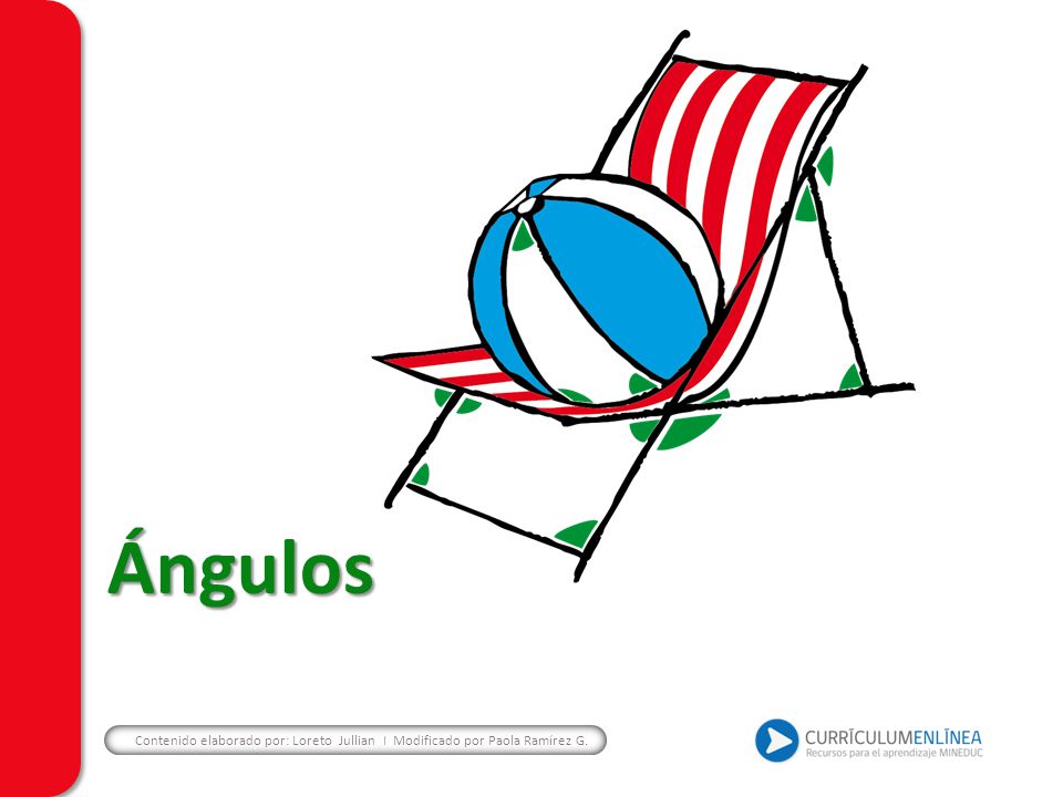 Ángulos Contenido elaborado por: Loreto Jullian I Modificado por Paola Ramírez G.