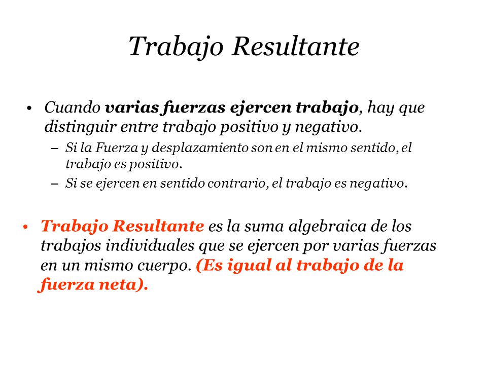 Trabajo Resultante Cuando varias fuerzas ejercen trabajo, hay que distinguir entre trabajo positivo y negativo.