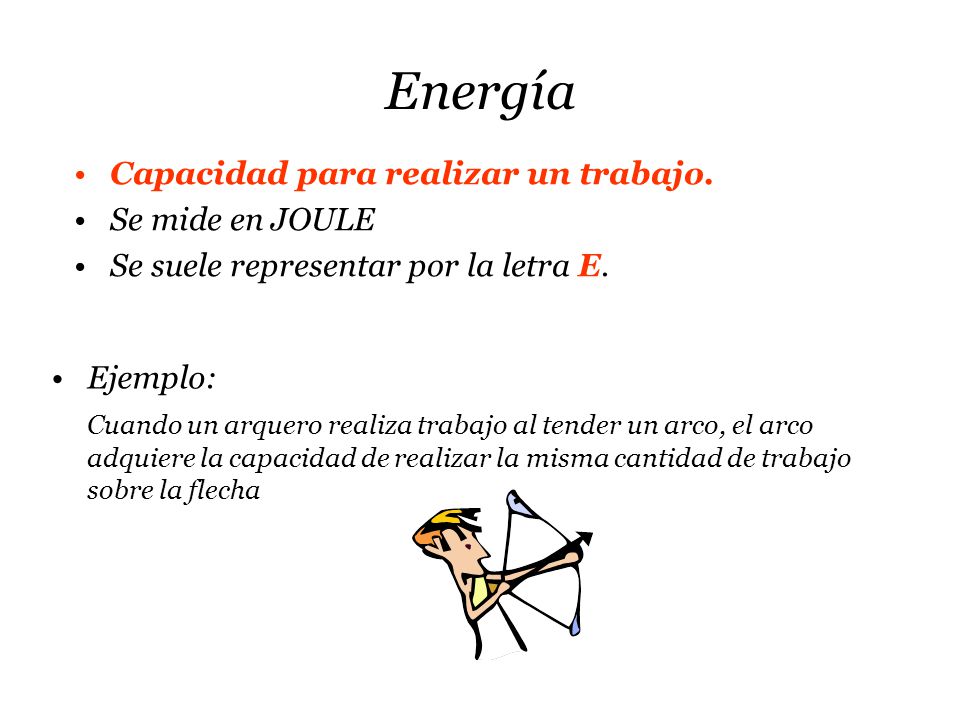 Energía Capacidad para realizar un trabajo. Se mide en JOULE