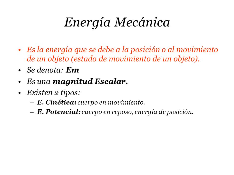 Energía Mecánica Es la energía que se debe a la posición o al movimiento de un objeto (estado de movimiento de un objeto).