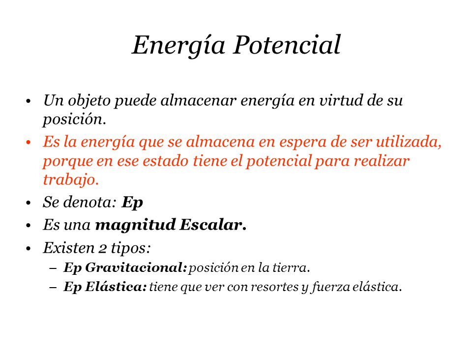 Energía Potencial Un objeto puede almacenar energía en virtud de su posición.