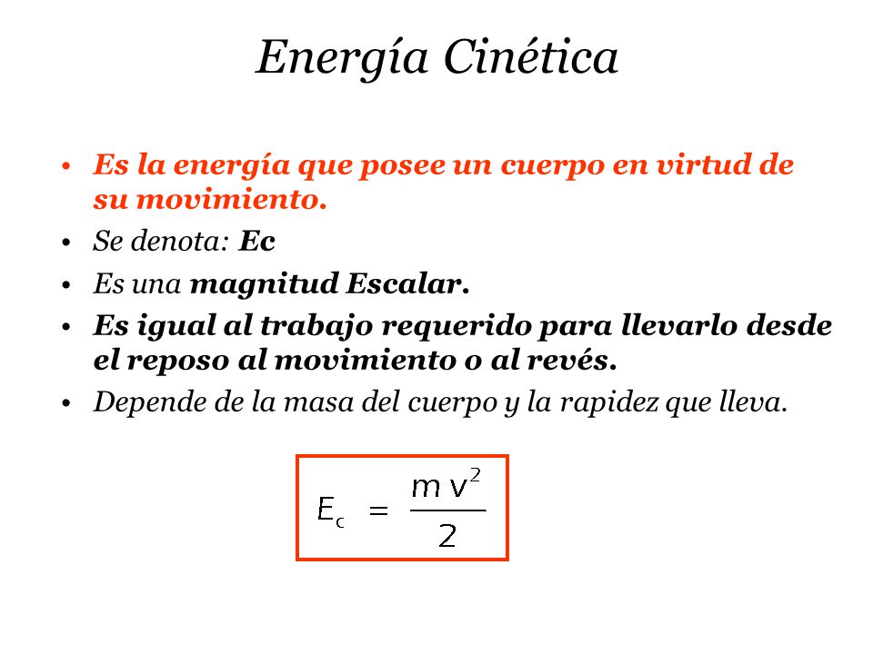Energía Cinética Es la energía que posee un cuerpo en virtud de su movimiento. Se denota: Ec. Es una magnitud Escalar.