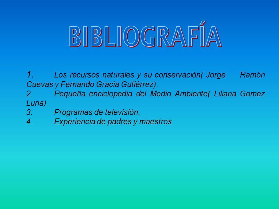 BIBLIOGRAFÍA 1. Los recursos naturales y su conservación( Jorge Ramón Cuevas y Fernando Gracia Gutiérrez).