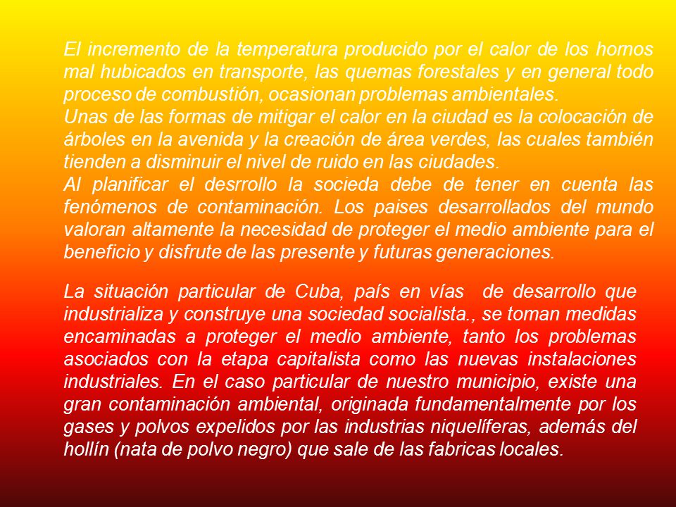 El incremento de la temperatura producido por el calor de los hornos mal hubicados en transporte, las quemas forestales y en general todo proceso de combustión, ocasionan problemas ambientales.