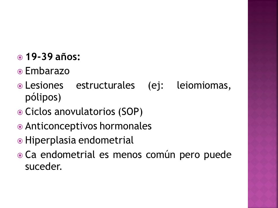 19-39 años: Embarazo. Lesiones estructurales (ej: leiomiomas, pólipos) Ciclos anovulatorios (SOP)