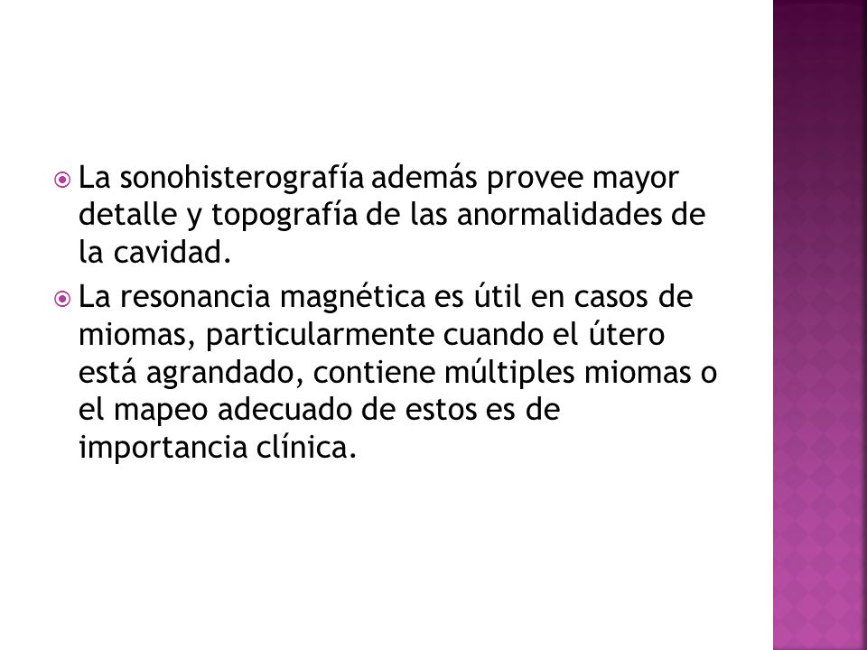 La sonohisterografía además provee mayor detalle y topografía de las anormalidades de la cavidad.