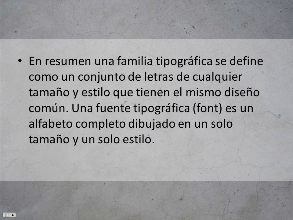 En resumen una familia tipográfica se define como un conjunto de letras de cualquier tamaño y estilo que tienen el mismo diseño común.