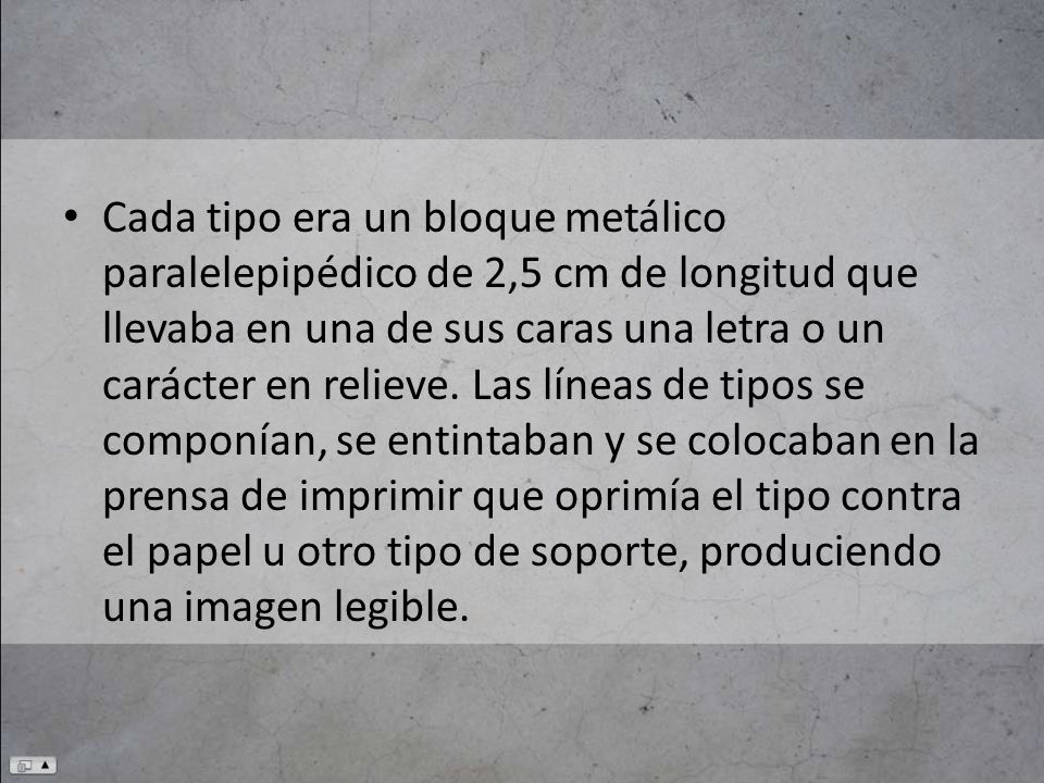 Cada tipo era un bloque metálico paralelepipédico de 2,5 cm de longitud que llevaba en una de sus caras una letra o un carácter en relieve.
