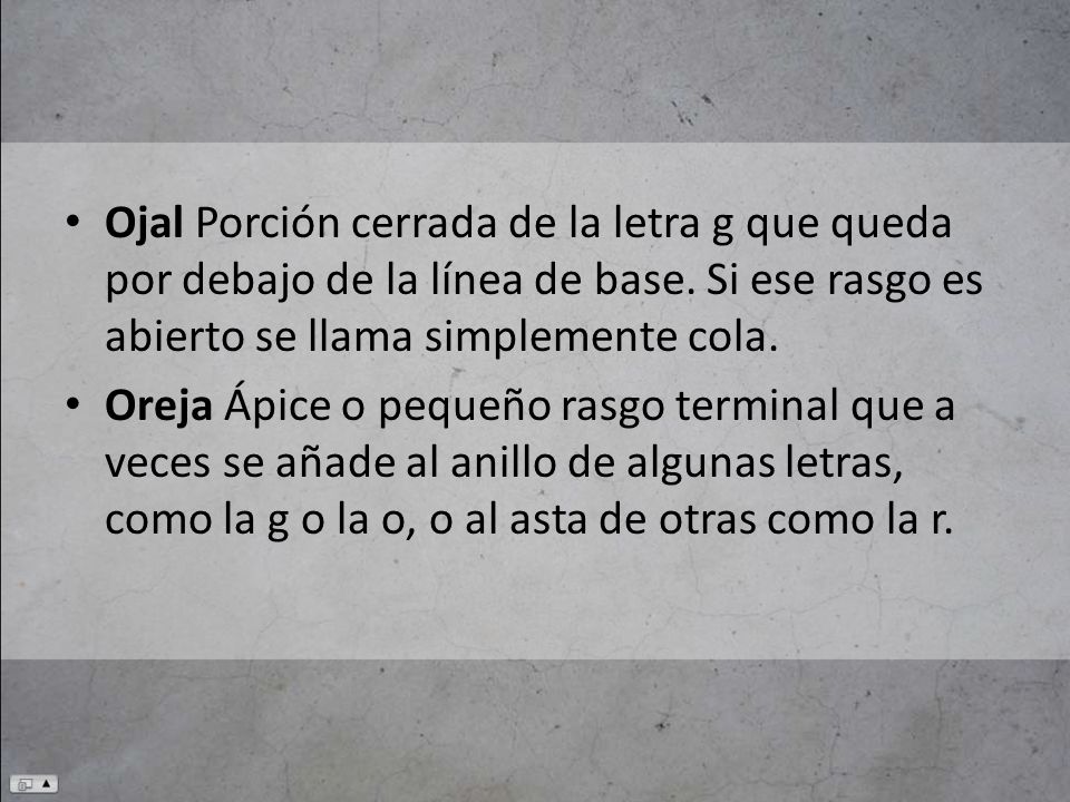 Ojal Porción cerrada de la letra g que queda por debajo de la línea de base. Si ese rasgo es abierto se llama simplemente cola.
