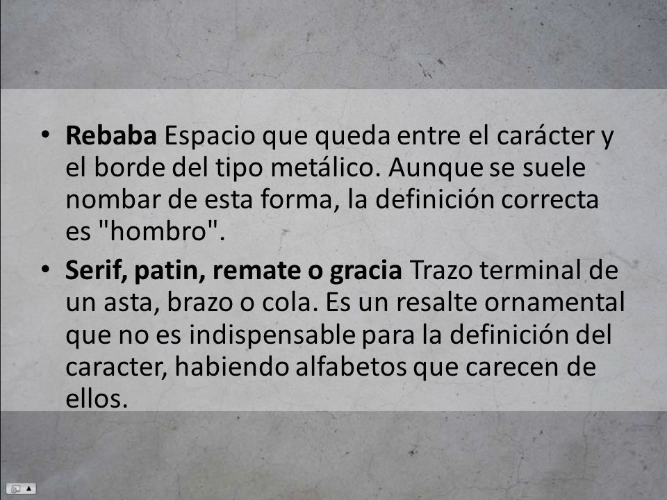 Rebaba Espacio que queda entre el carácter y el borde del tipo metálico. Aunque se suele nombar de esta forma, la definición correcta es hombro .