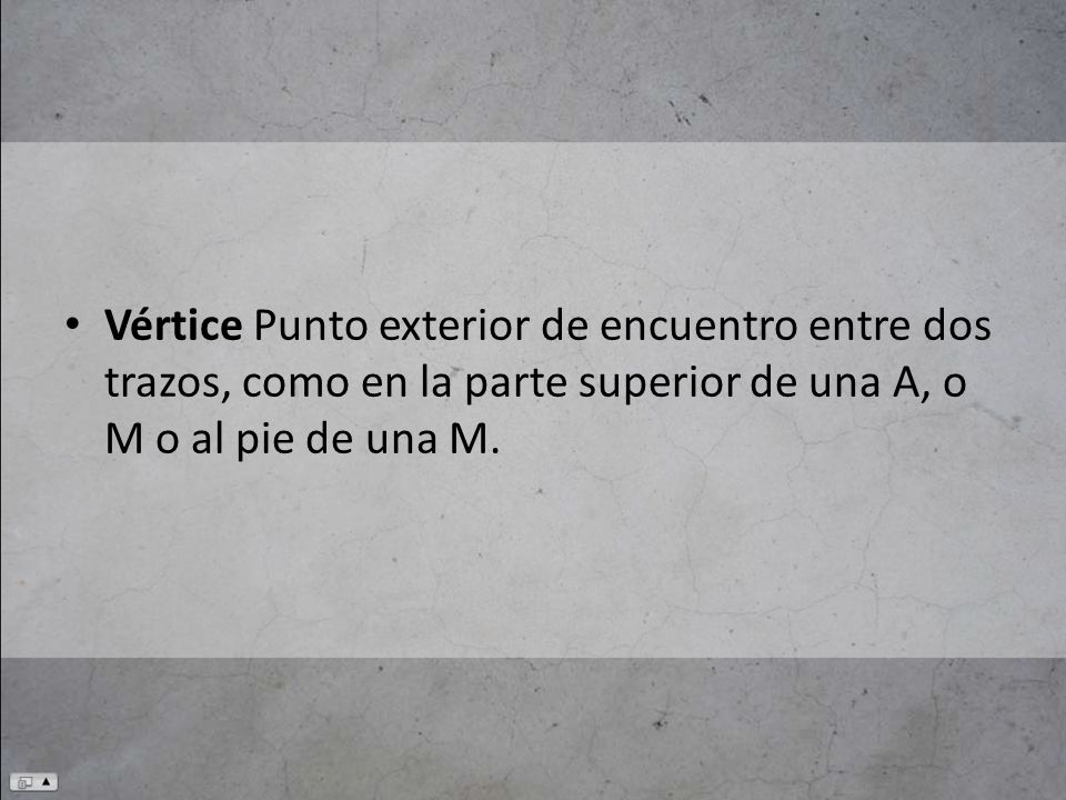 Vértice Punto exterior de encuentro entre dos trazos, como en la parte superior de una A, o M o al pie de una M.