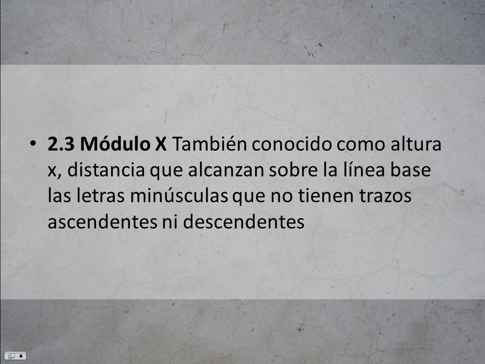 2.3 Módulo X También conocido como altura x, distancia que alcanzan sobre la línea base las letras minúsculas que no tienen trazos ascendentes ni descendentes