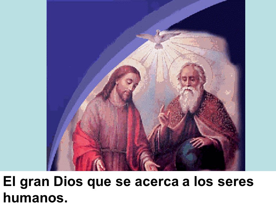 El gran Dios que se acerca a los seres humanos.