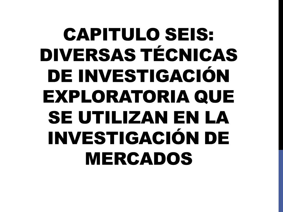Capitulo seis: Diversas técnicas de investigación exploratoria que se utilizan en la investigación de mercados