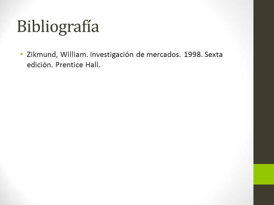 Bibliografía Zikmund, William. Investigación de mercados Sexta edición. Prentice Hall.