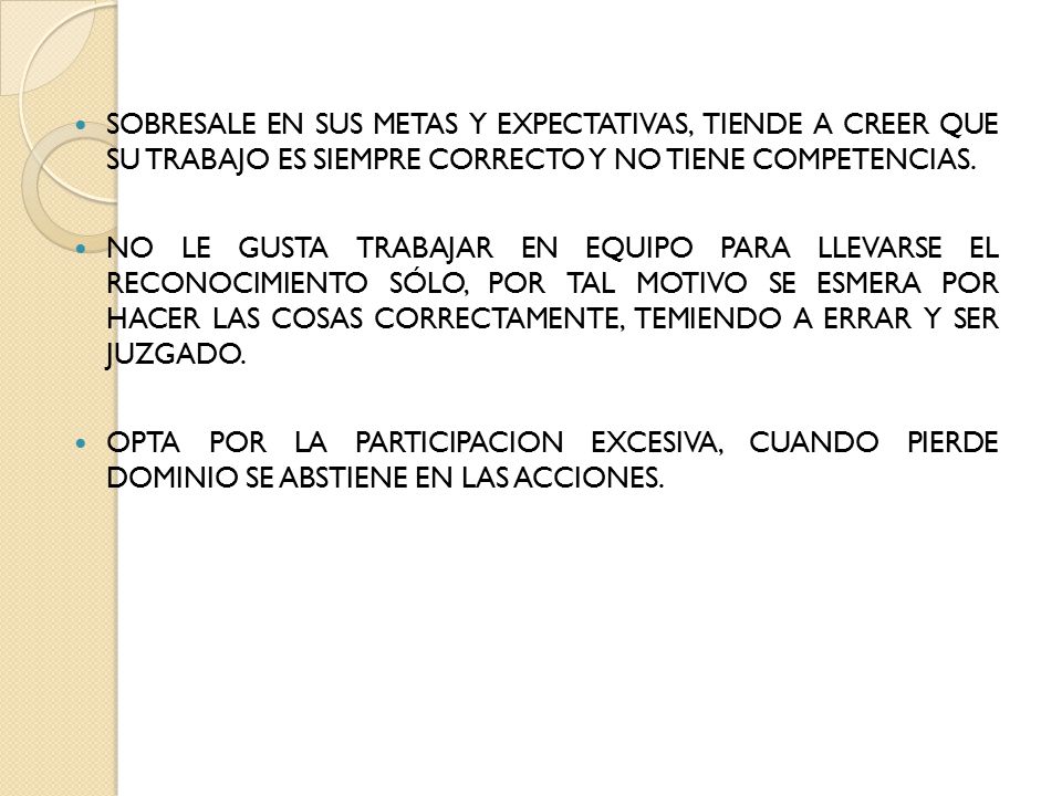 SOBRESALE EN SUS METAS Y EXPECTATIVAS, TIENDE A CREER QUE SU TRABAJO ES SIEMPRE CORRECTO Y NO TIENE COMPETENCIAS.