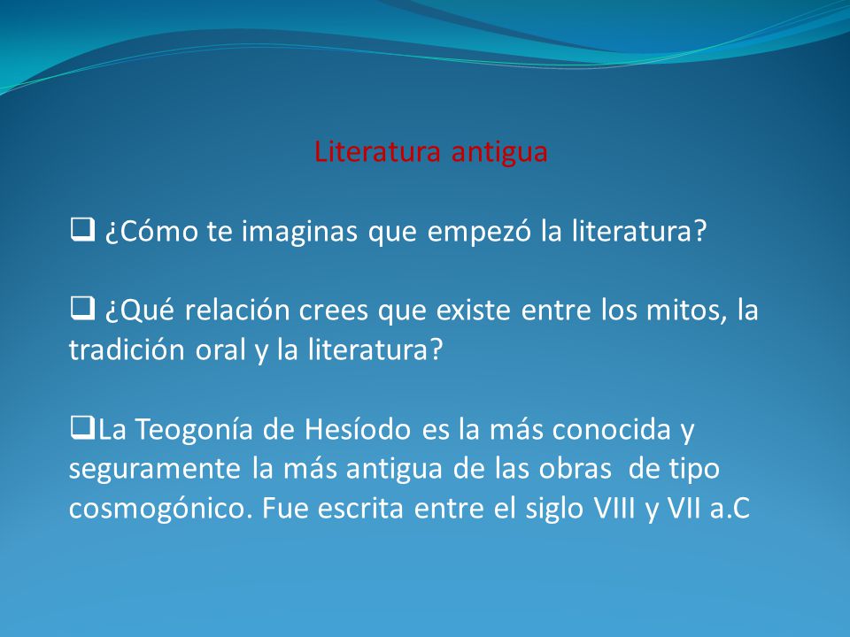 Literatura antigua ¿Cómo te imaginas que empezó la literatura ¿Qué relación crees que existe entre los mitos, la tradición oral y la literatura