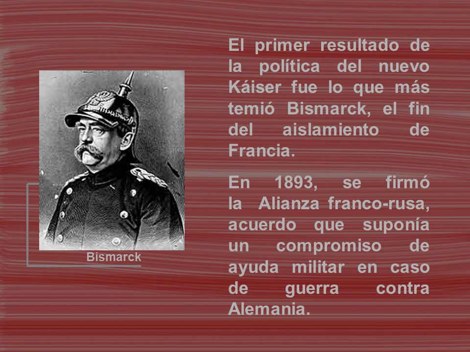 El primer resultado de la política del nuevo Káiser fue lo que más temió Bismarck, el fin del aislamiento de Francia.