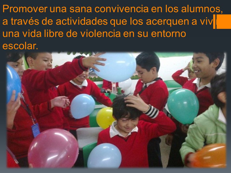 Promover una sana convivencia en los alumnos, a través de actividades que los acerquen a vivir una vida libre de violencia en su entorno escolar.
