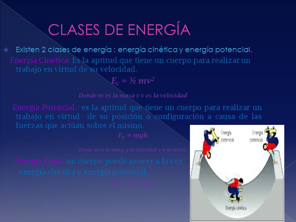 CLASES DE ENERGÍA Ec = ½ mv2 Donde m es la masa y v es la velocidad