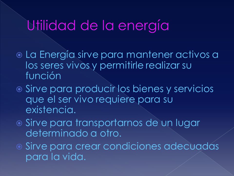 Utilidad de la energía La Energía sirve para mantener activos a los seres vivos y permitirle realizar su función.