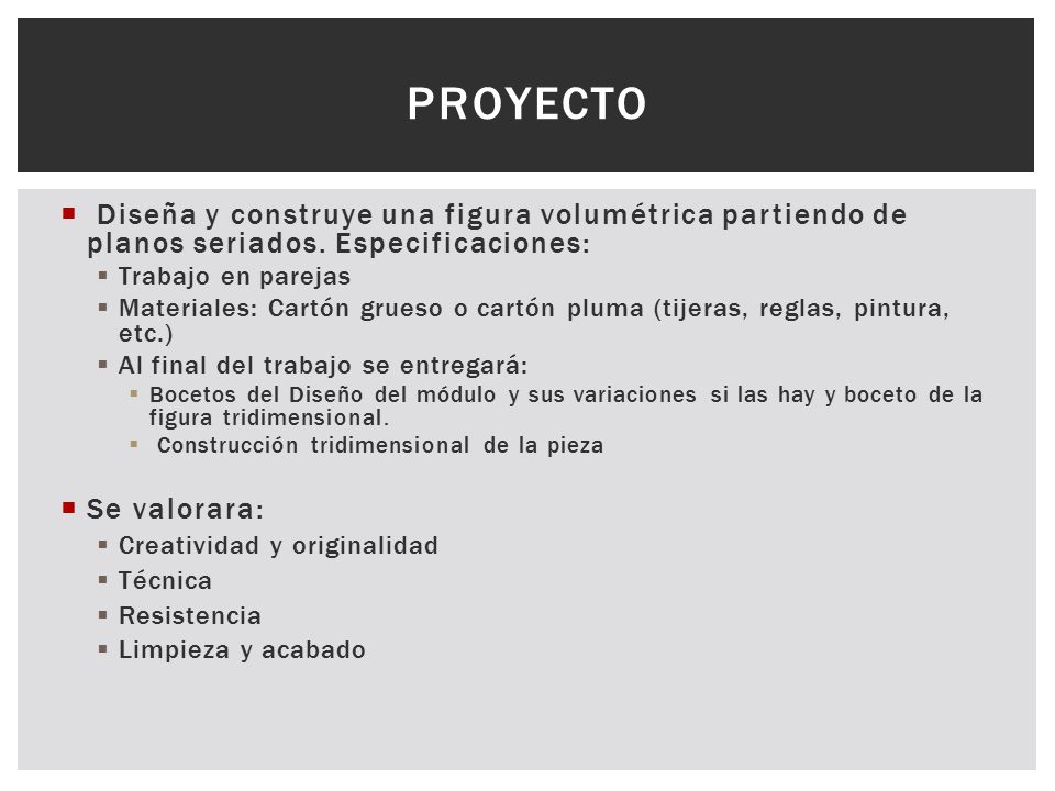 PROYECTO Diseña y construye una figura volumétrica partiendo de planos seriados. Especificaciones: Trabajo en parejas.