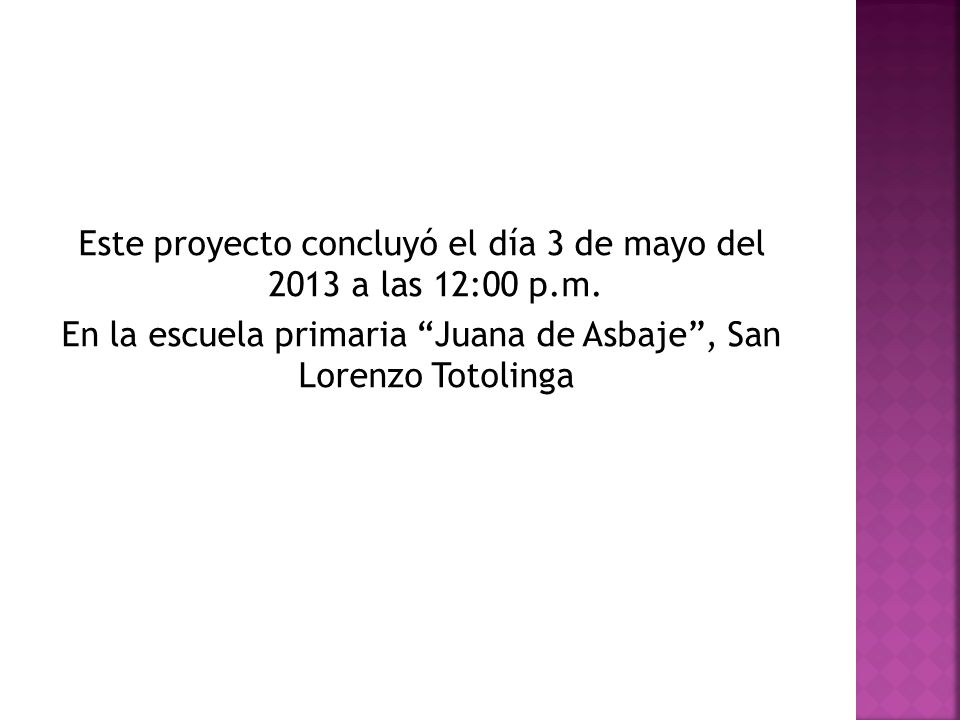 Este proyecto concluyó el día 3 de mayo del 2013 a las 12:00 p. m