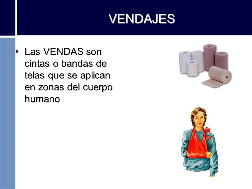 VENDAJES Las VENDAS son cintas o bandas de telas que se aplican en zonas del cuerpo humano