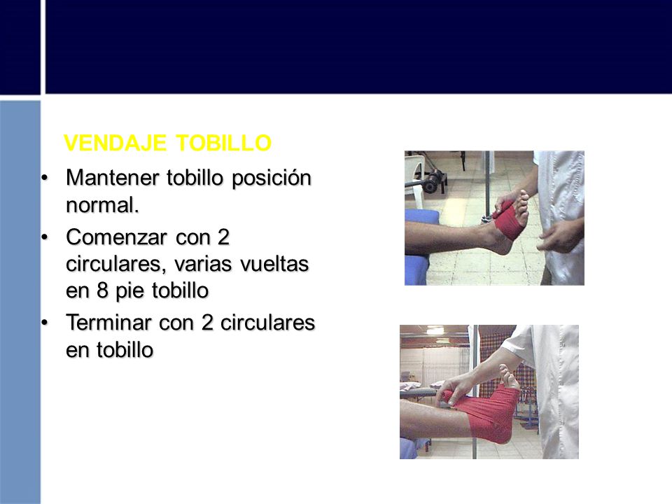 VENDAJE TOBILLO Mantener tobillo posición normal. Comenzar con 2 circulares, varias vueltas en 8 pie tobillo.