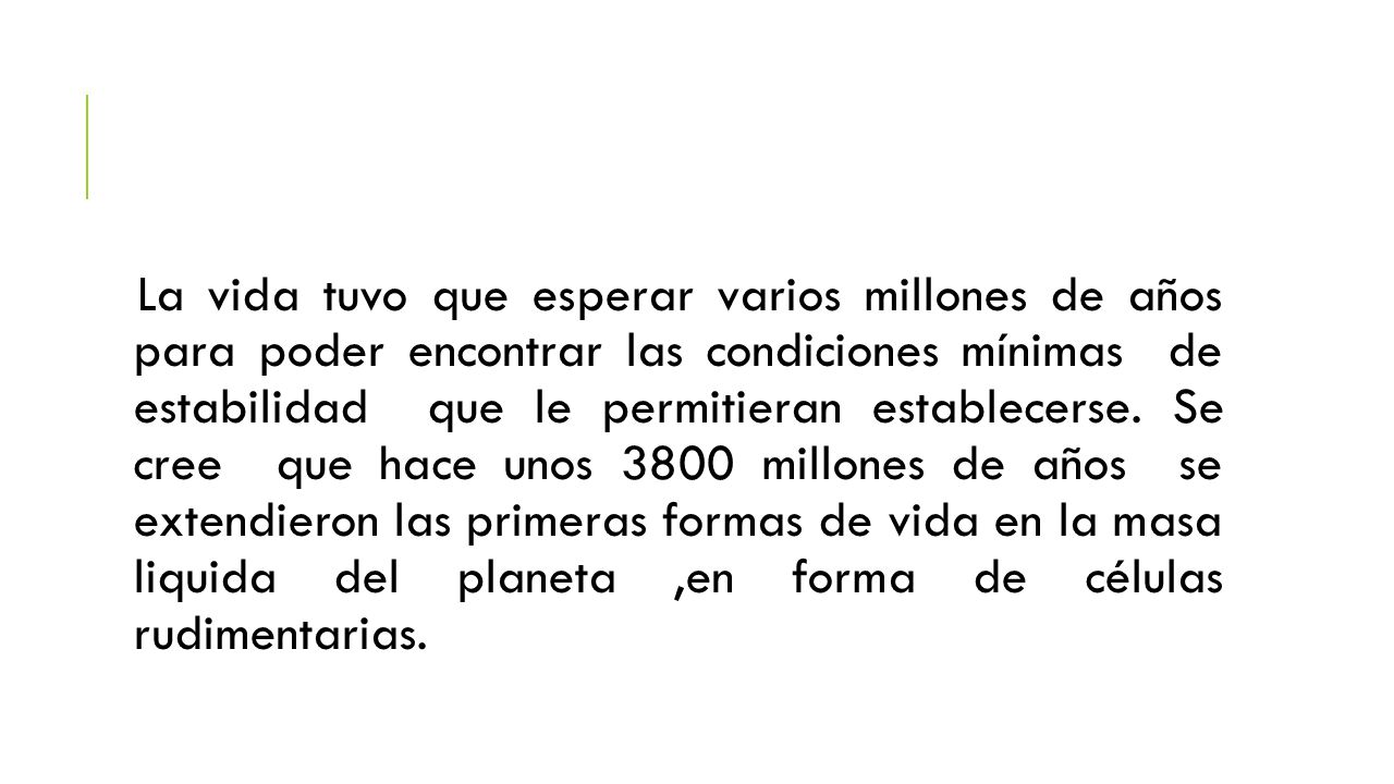 La vida tuvo que esperar varios millones de años para poder encontrar las condiciones mínimas de estabilidad que le permitieran establecerse.